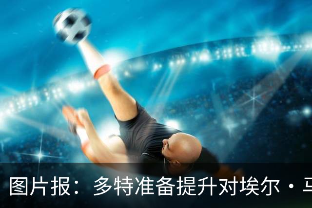 图片报：多特准备提升对埃尔·马拉的报价，仍有望和科隆达成协议